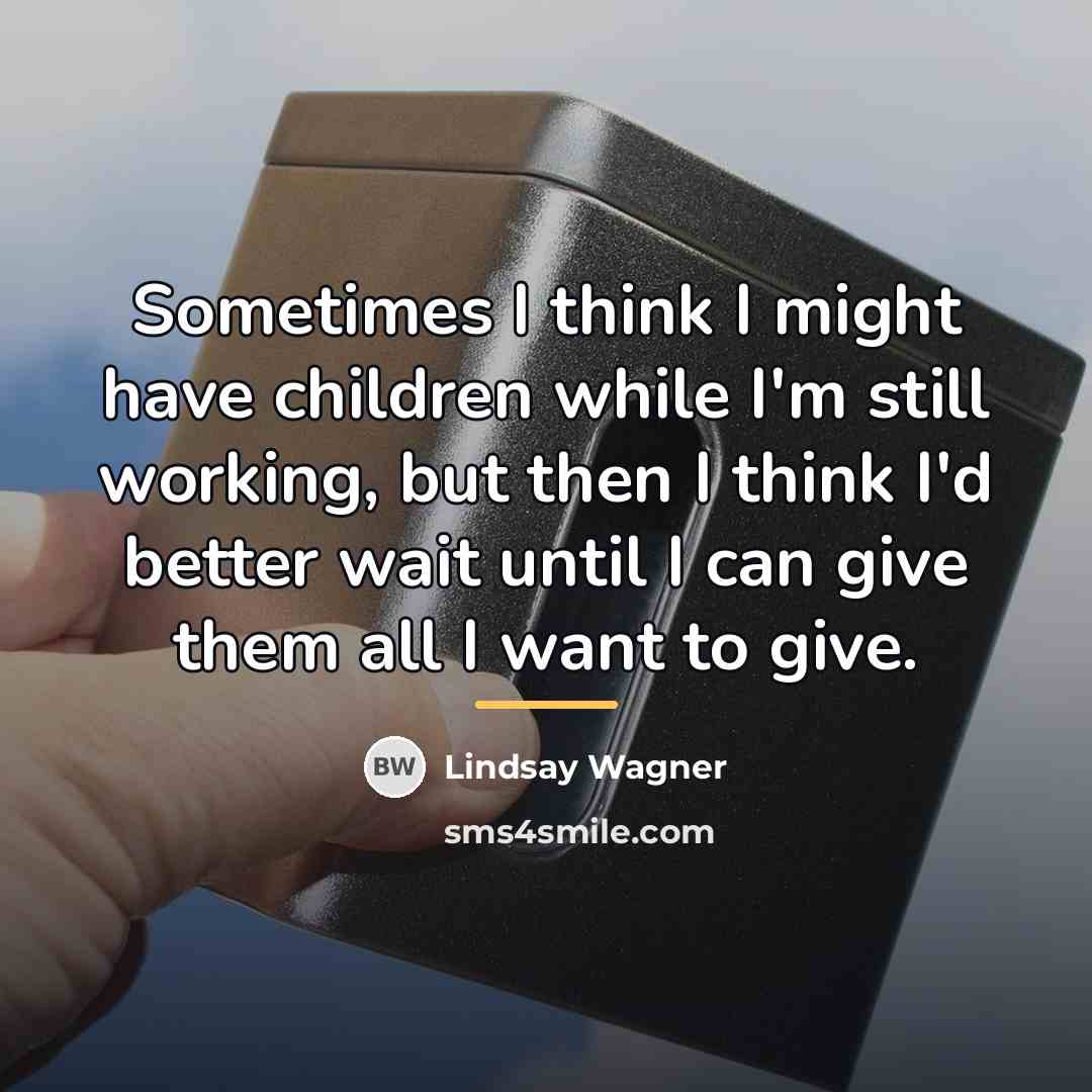 “Sometimes I think I might have children while I'm still…” quote by Lindsay Wagner