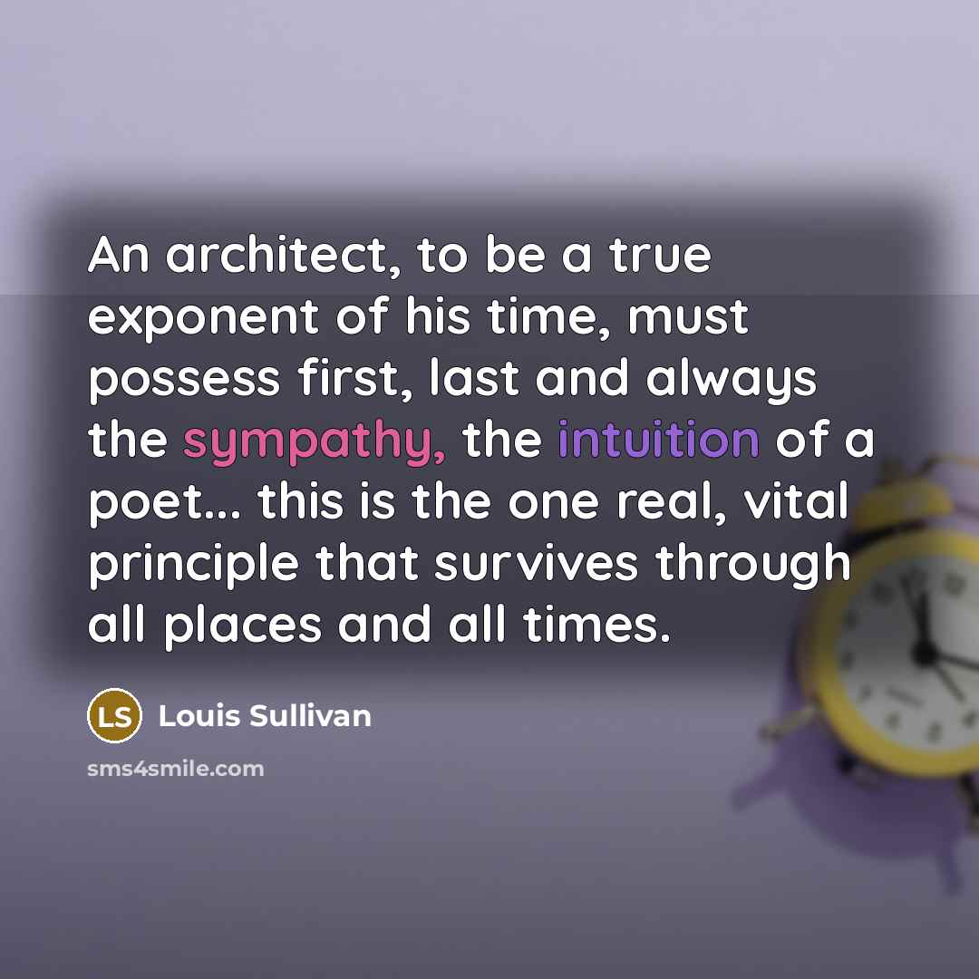 “An architect, to be a true exponent of his time,…” quote by Louis Sullivan