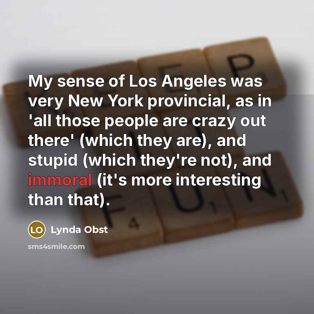 “My sense of Los Angeles was very New York provincial,…” quote by Lynda Obst