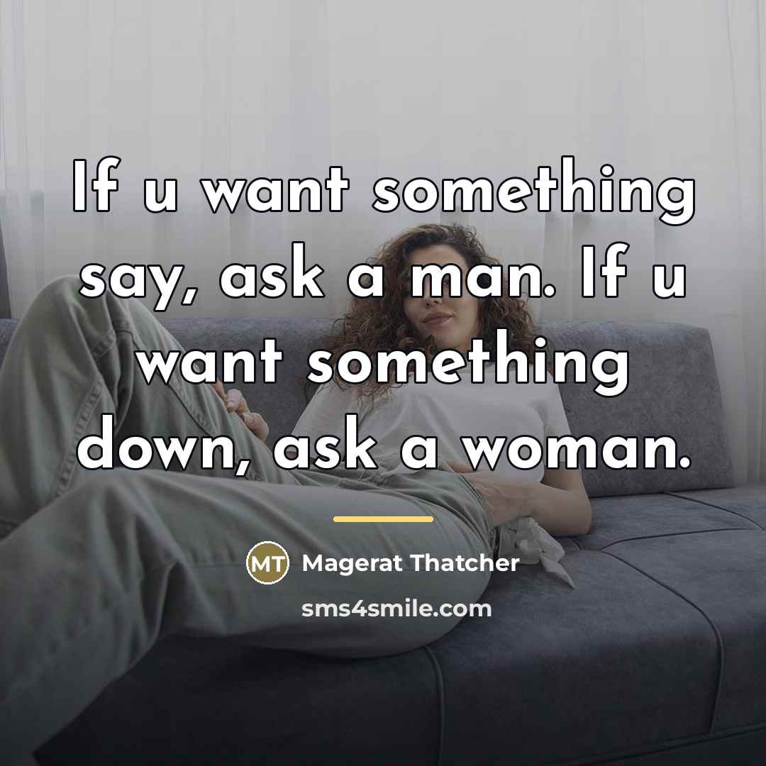 “If u want something say, ask a man. If u…” quote by Magerat Thatcher