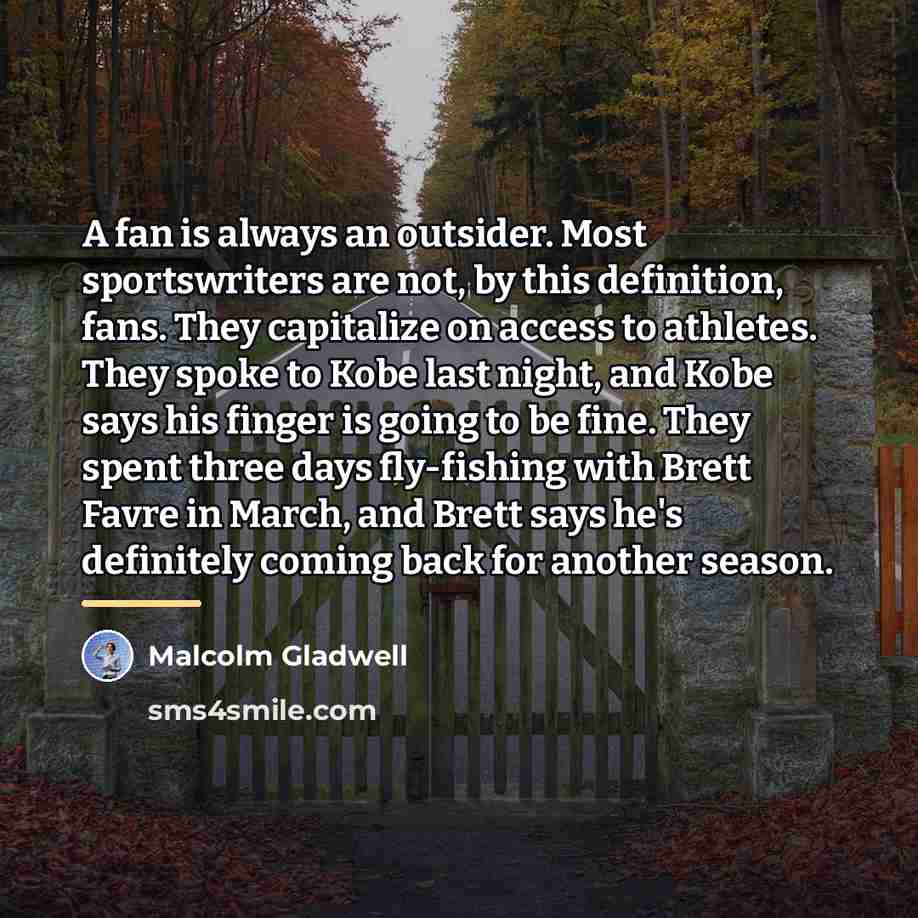 “A fan is always an outsider. Most sportswriters are not,…” quote by Malcolm Gladwell