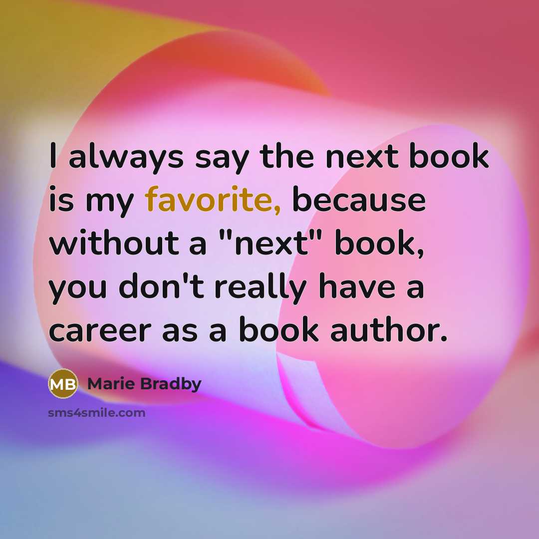 “I always say the next book is my favorite, because…” quote by Marie Bradby