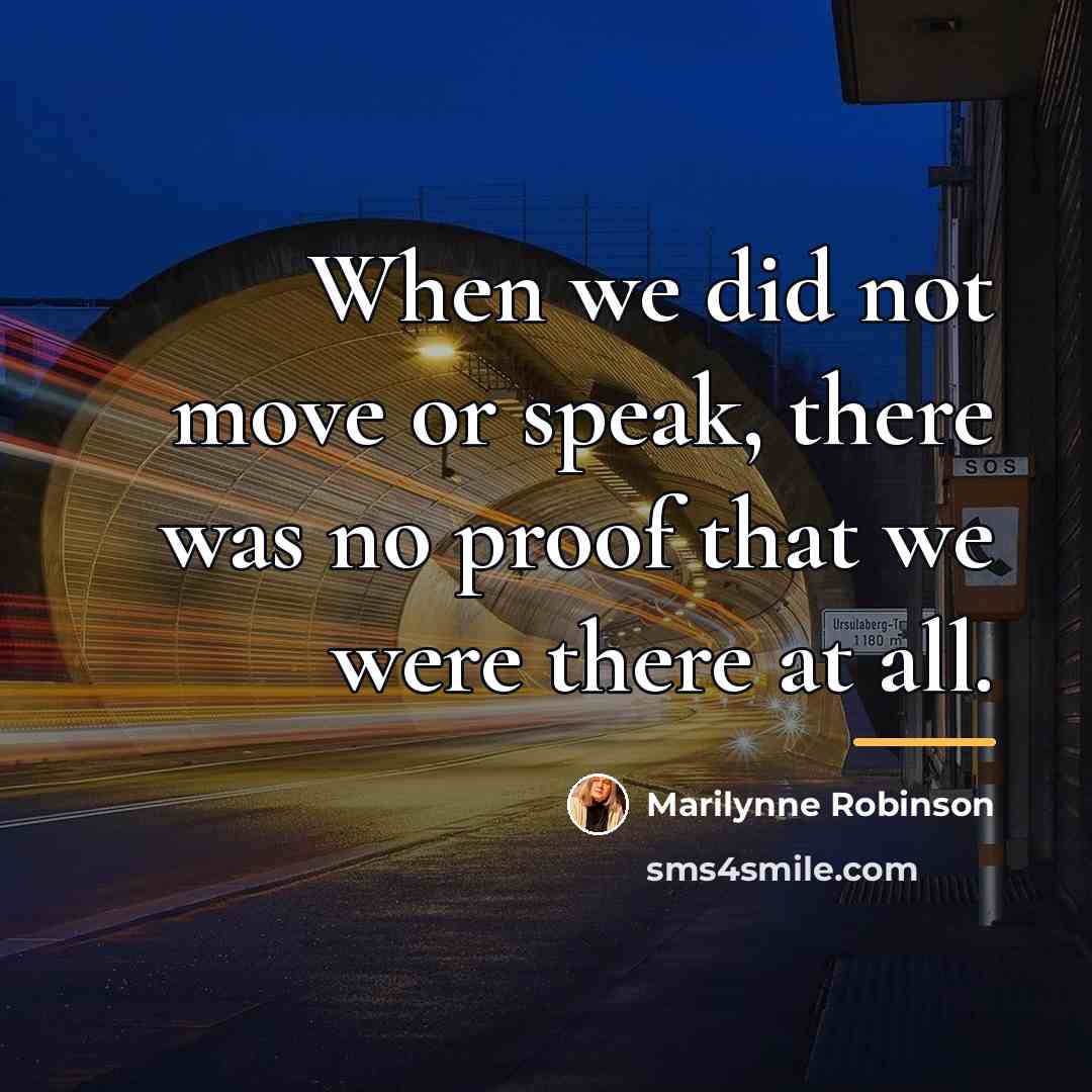 “When we did not move or speak, there was no…” quote by Marilynne Robinson