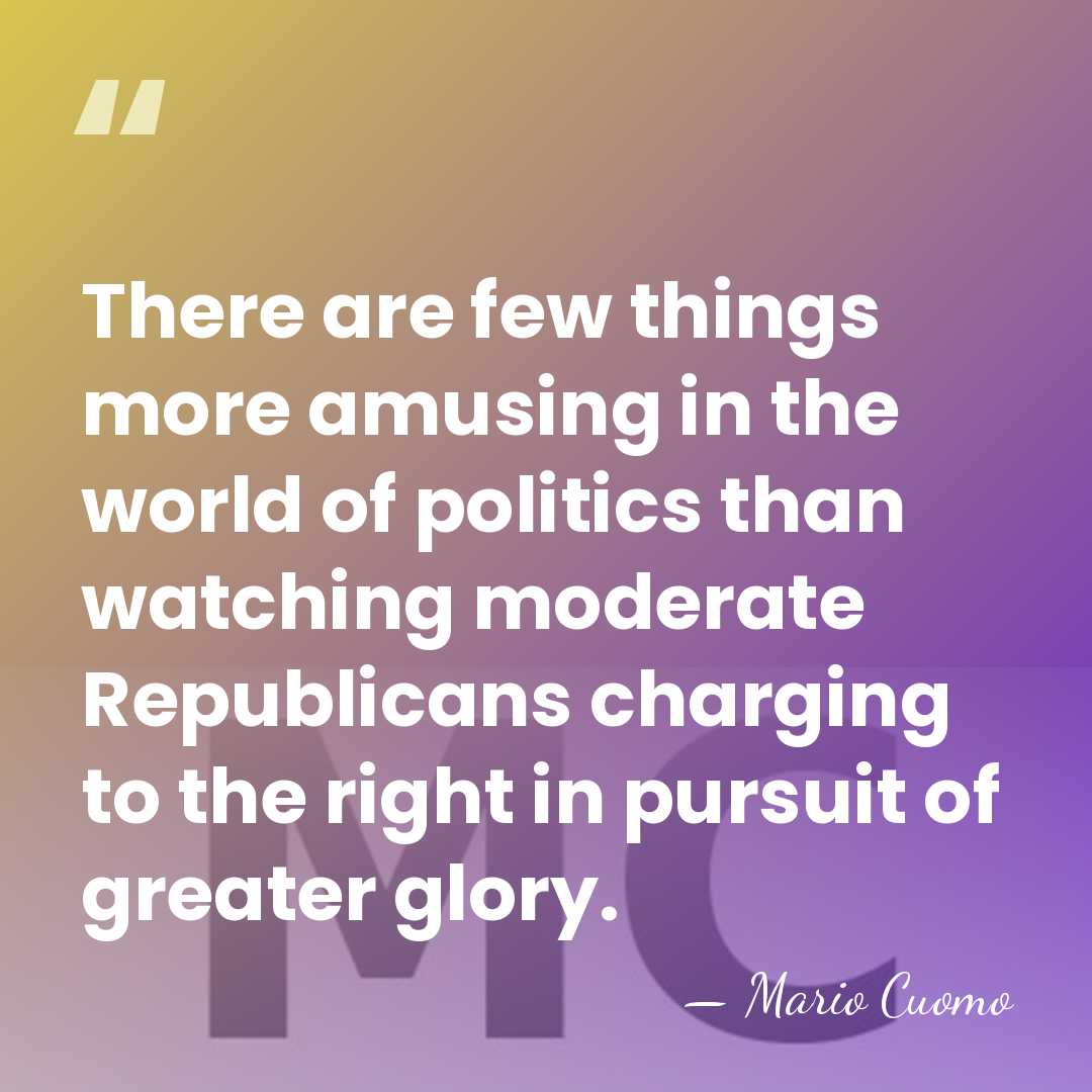 There are few things more amusing in the world of politics than&hellip; - Mario Cuomo