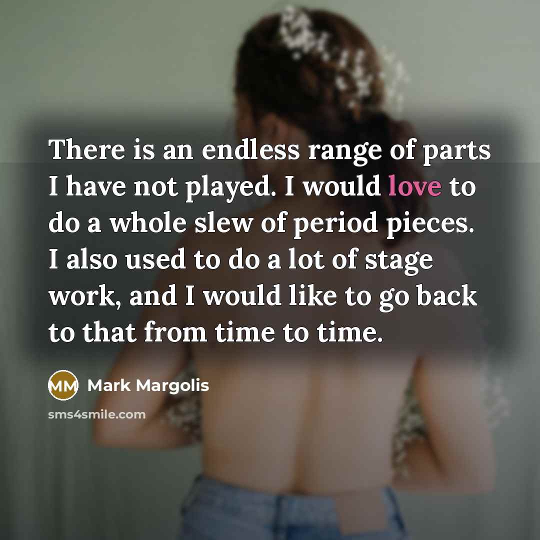 “There is an endless range of parts I have not…” quote by Mark Margolis