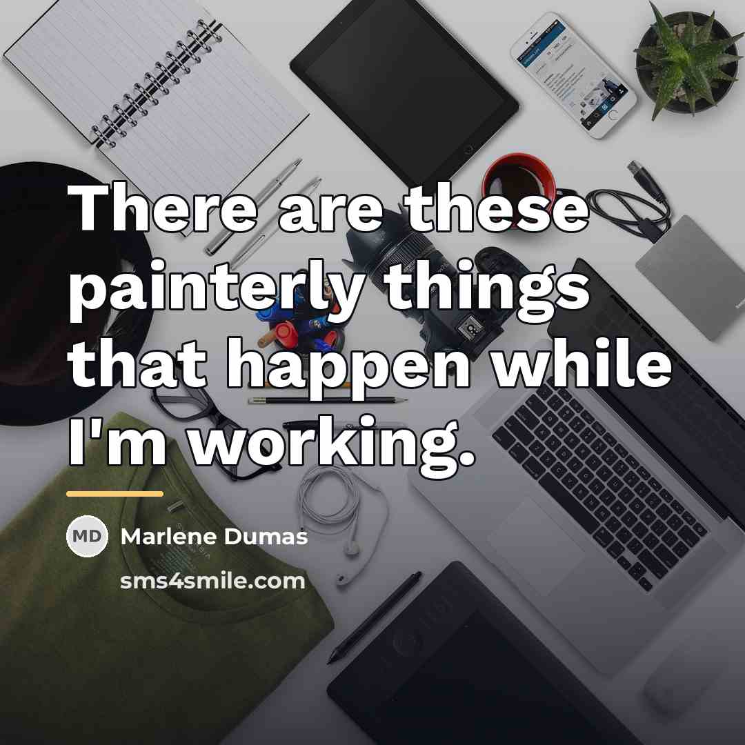 “There are these painterly things that happen while I'm working.…” quote by Marlene Dumas