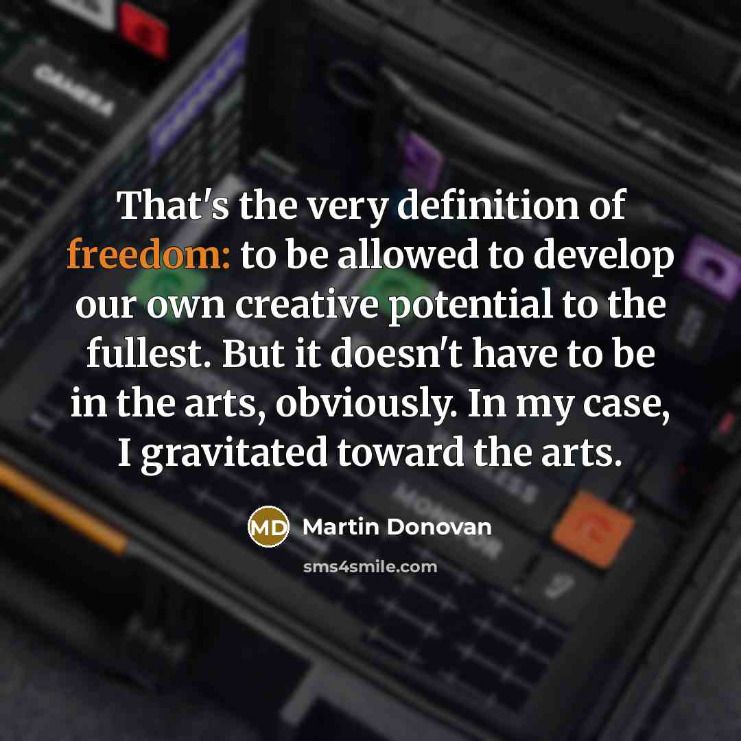 “That's the very definition of freedom: to be allowed to…” quote by Martin Donovan