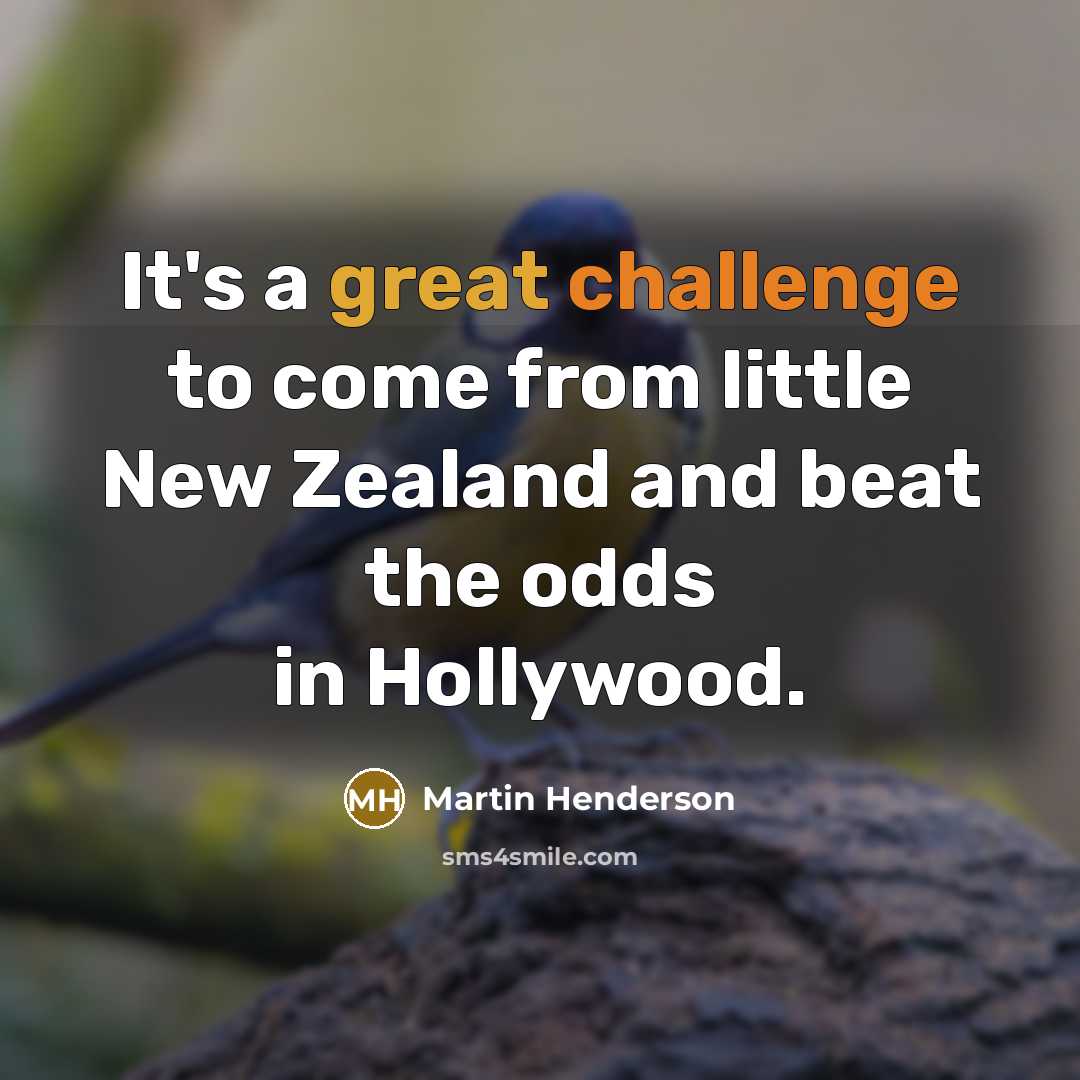 “It's a great challenge to come from little New Zealand…” quote by Martin Henderson