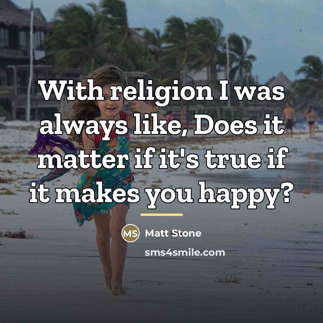 “With religion I was always like, Does it matter if…” quote by Matt Stone