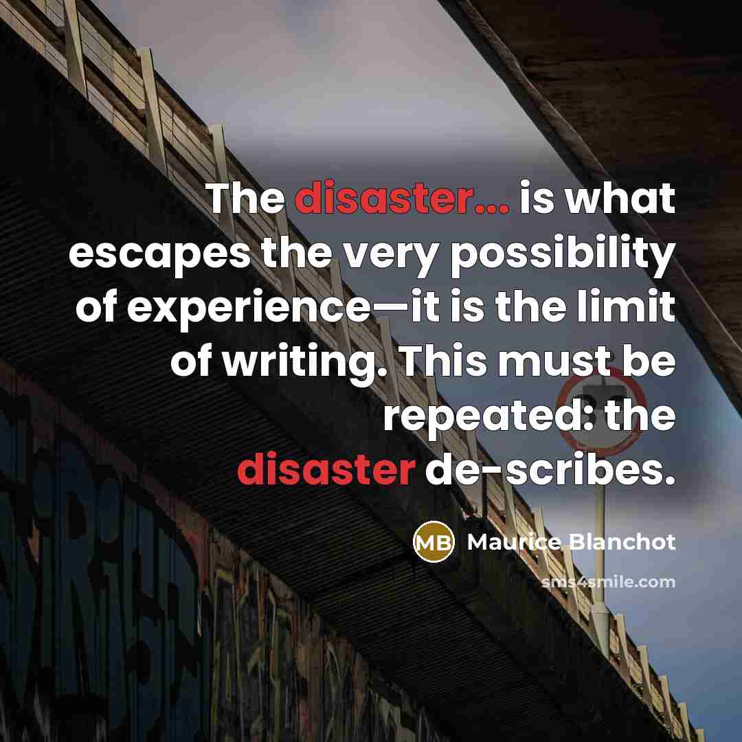 “The disaster... is what escapes the very possibility of experience—it…” quote by Maurice Blanchot
