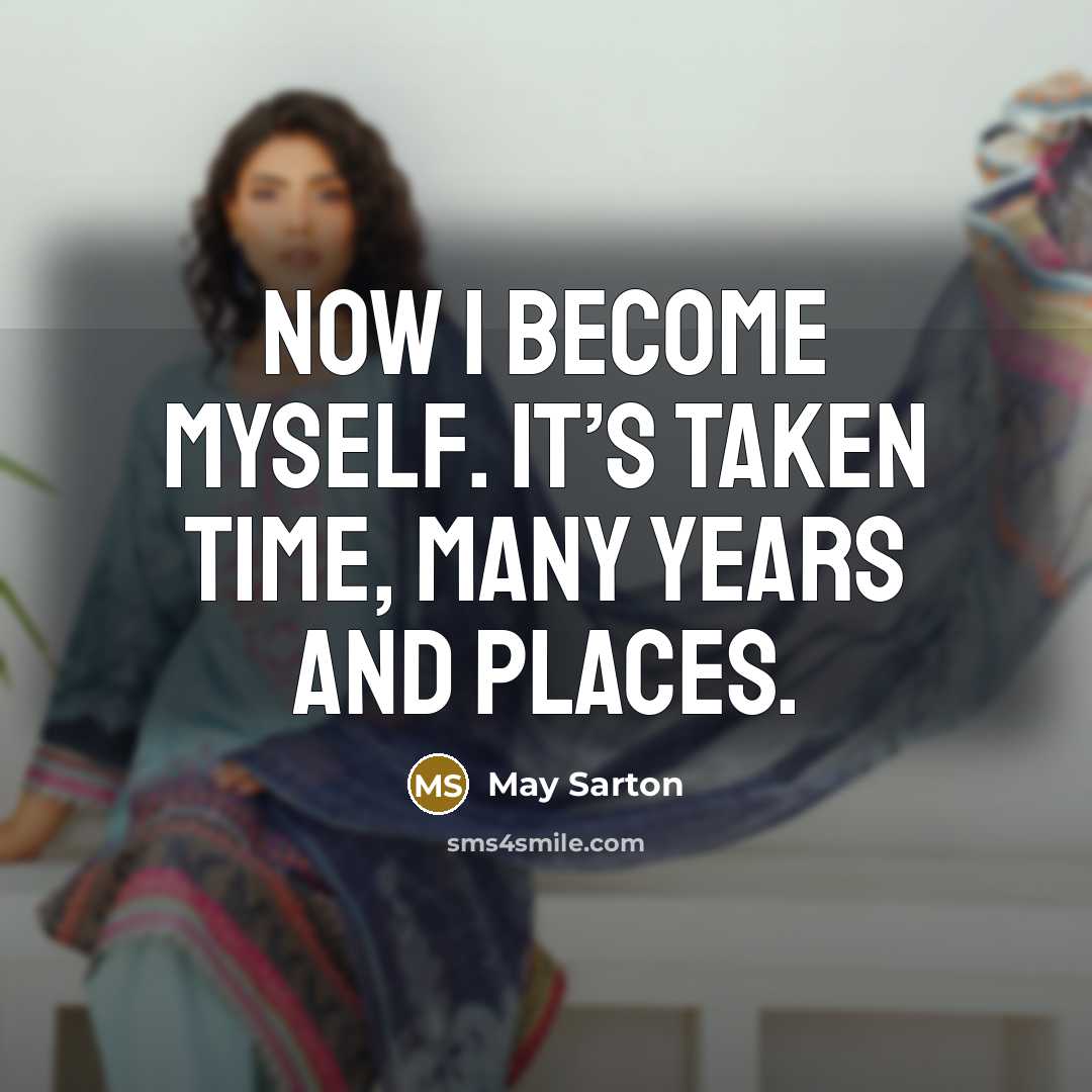 “Now I become myself. It’s taken time, many years and…” quote by May Sarton