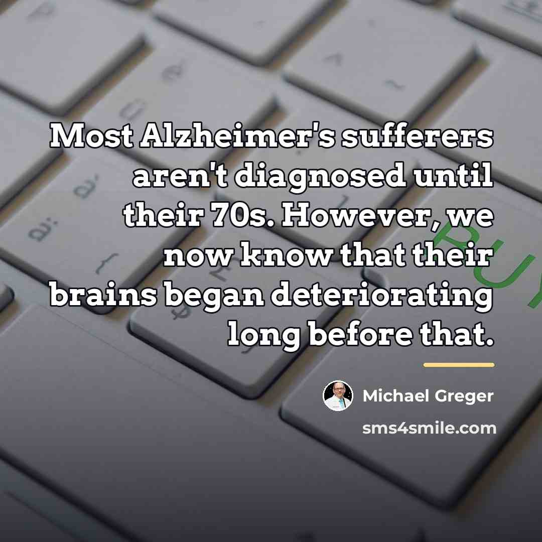 “Most Alzheimer's sufferers aren't diagnosed until their 70s. However, we…” quote by Michael Greger