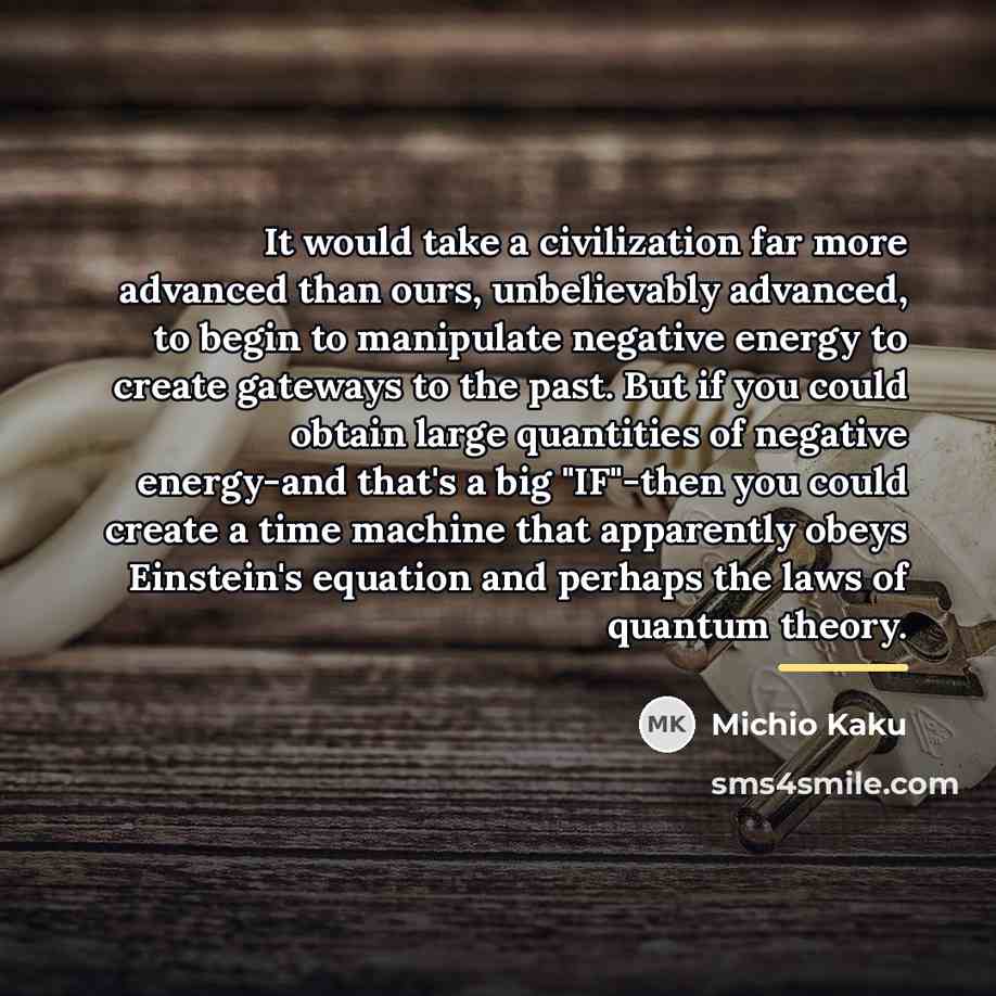 “It would take a civilization far more advanced than ours,…” quote by Michio Kaku