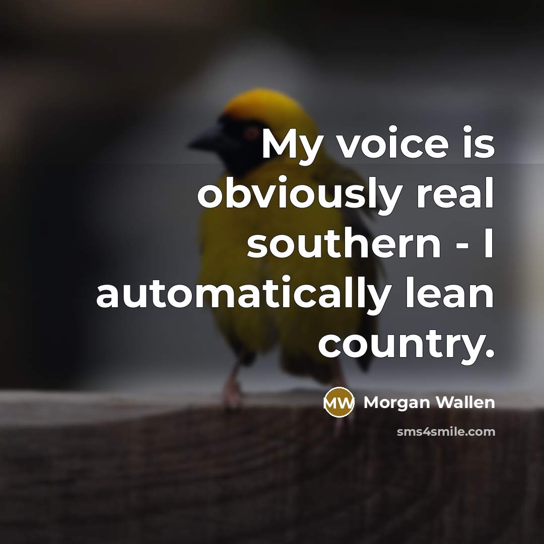 “My voice is obviously real southern - I automatically lean…” quote by Morgan Wallen