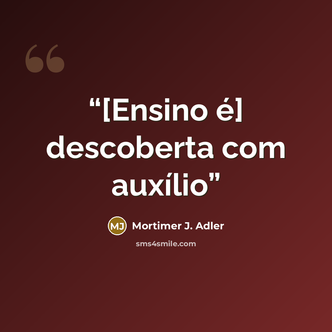 “[Ensino é] descoberta com auxílio” quote by Mortimer J. Adler