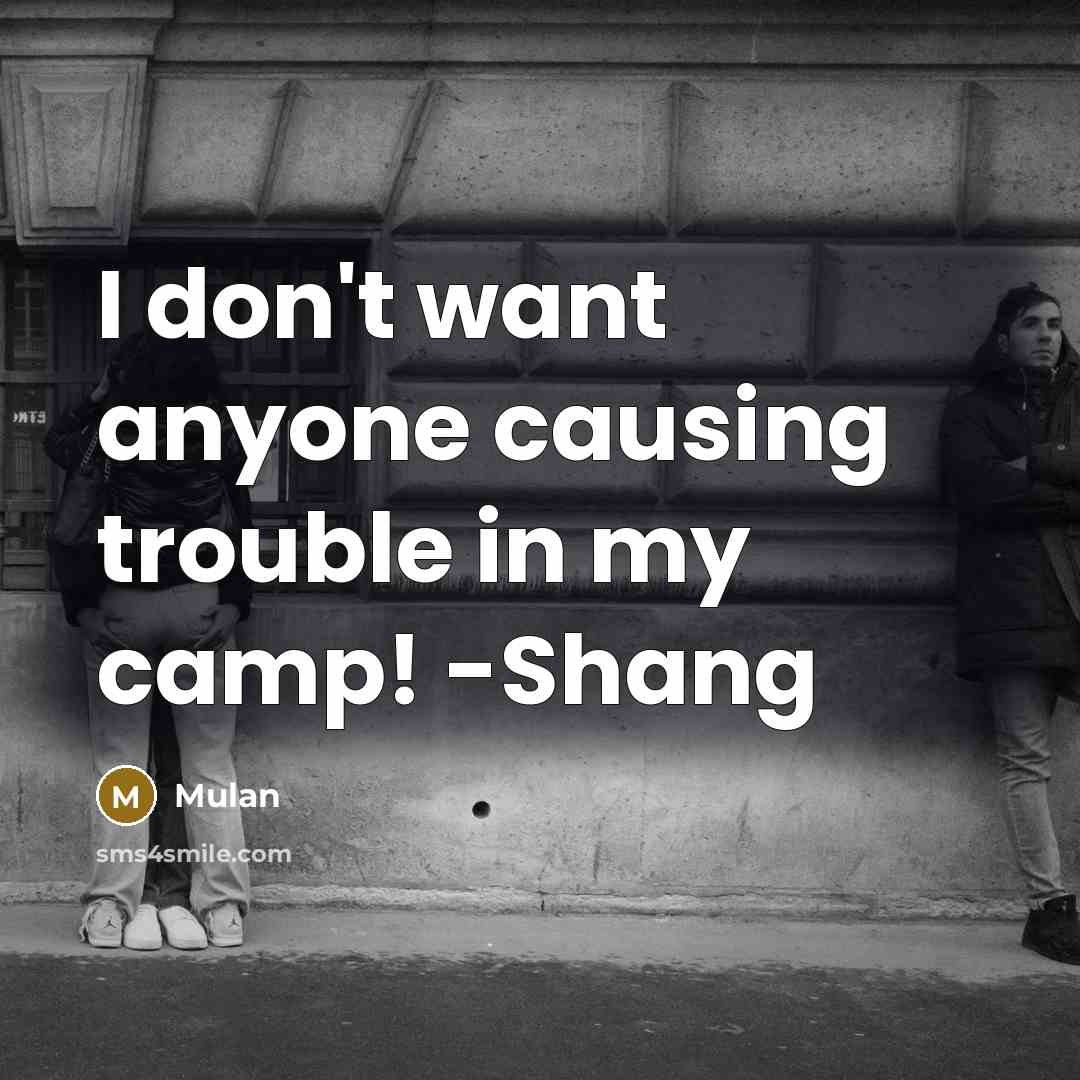 “I don't want anyone causing trouble in my camp! -Shang…” quote by Mulan