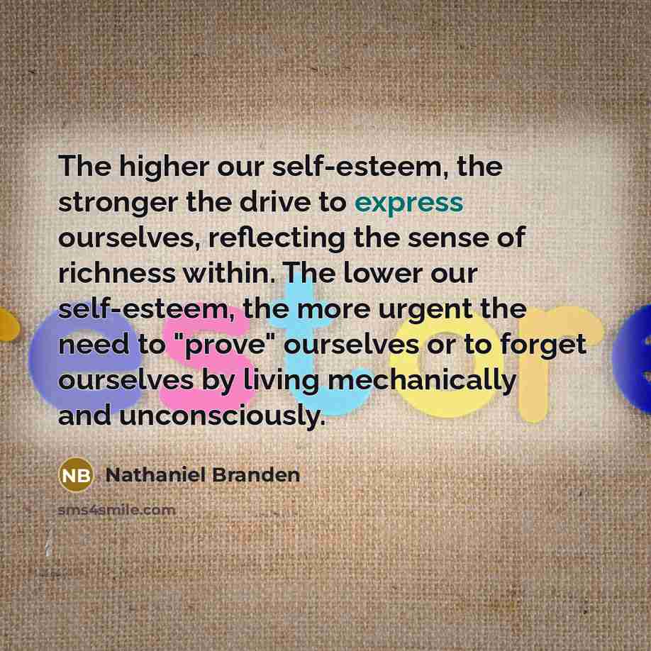 “The higher our self-esteem, the stronger the drive to express…” quote by Nathaniel Branden