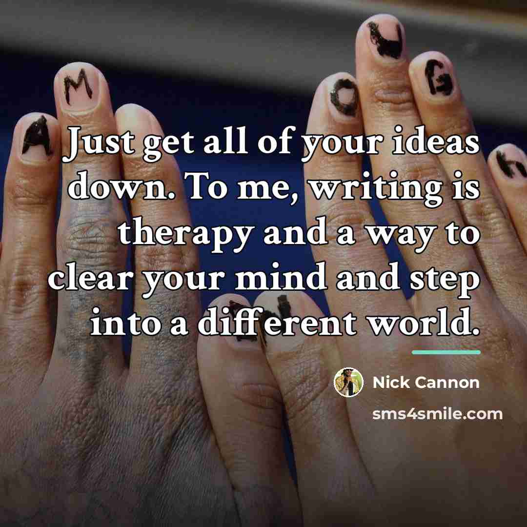 “Just get all of your ideas down. To me, writing…” quote by Nick Cannon