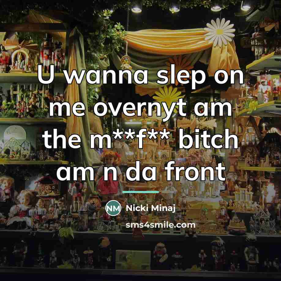 “U wanna slep on me overnyt am the m**f** bitch…” quote by Nicki Minaj