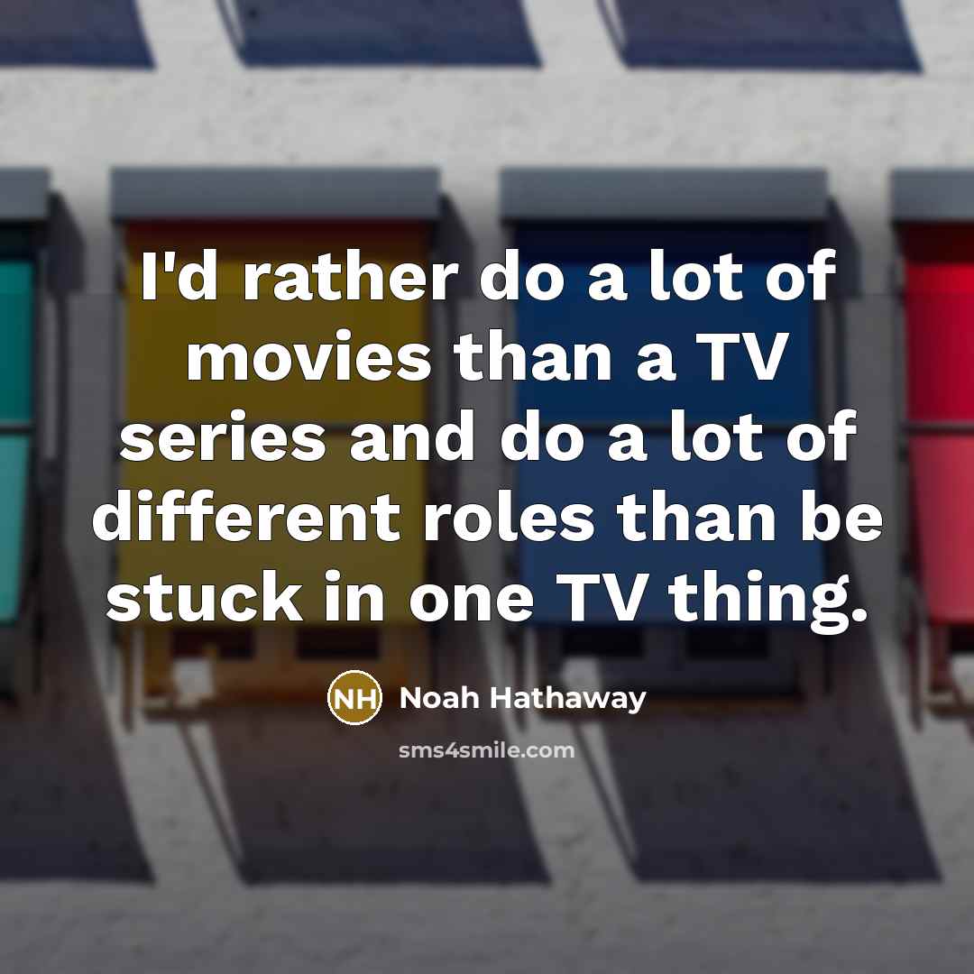 “I'd rather do a lot of movies than a TV…” quote by Noah Hathaway