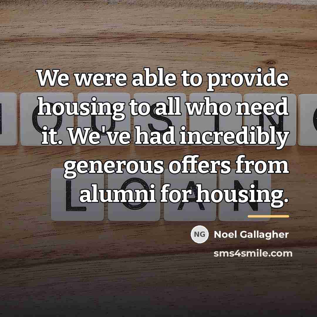 “We were able to provide housing to all who need…” quote by Noel Gallagher