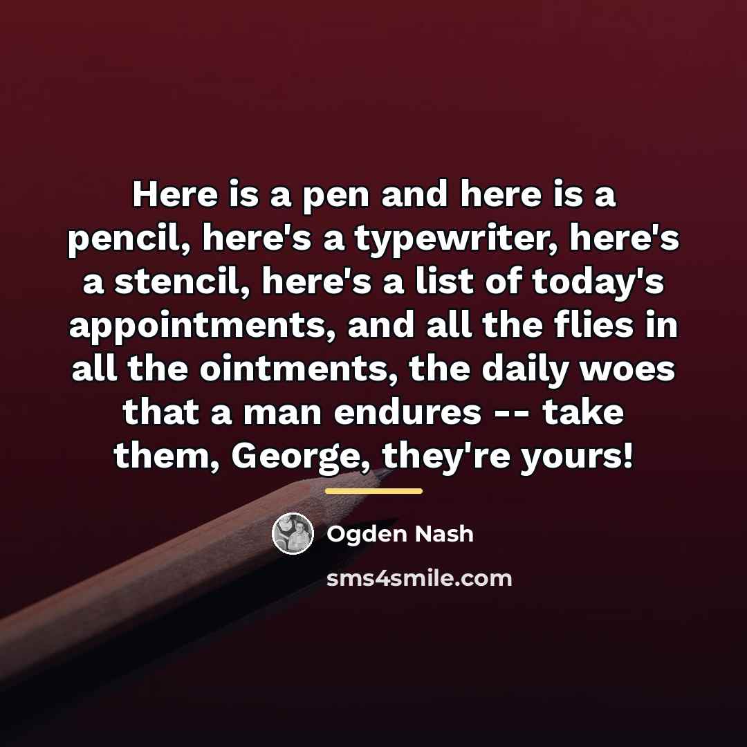 “Here is a pen and here is a pencil, here's…” quote by Ogden Nash