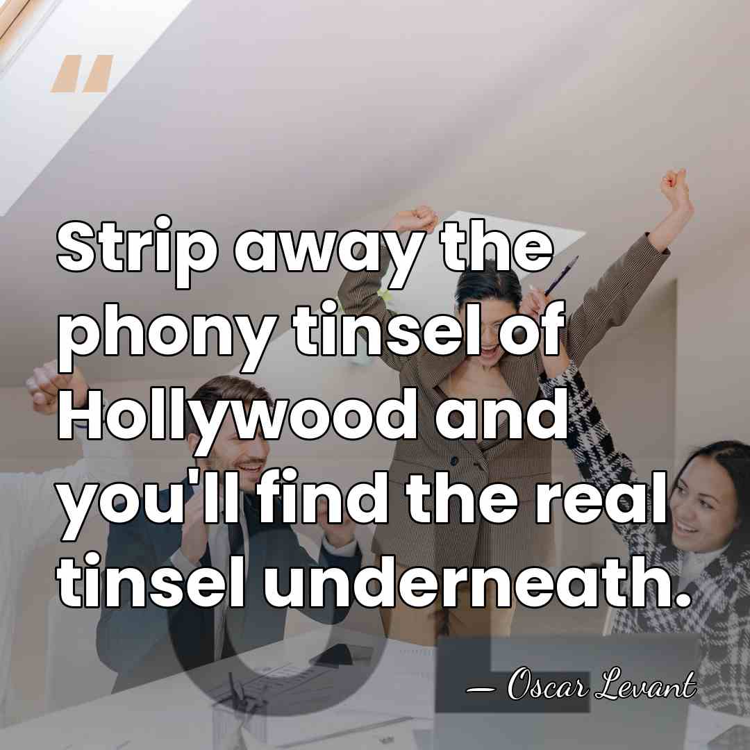 Strip away the phony tinsel of Hollywood and you'll find the real&hellip; - Oscar Levant