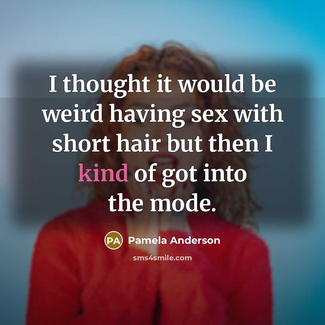 “I thought it would be weird having sex with short…” quote by Pamela Anderson