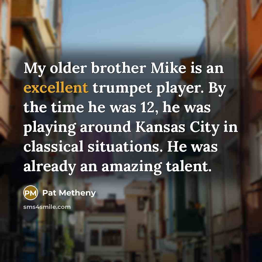 “My older brother Mike is an excellent trumpet player. By…” quote by Pat Metheny
