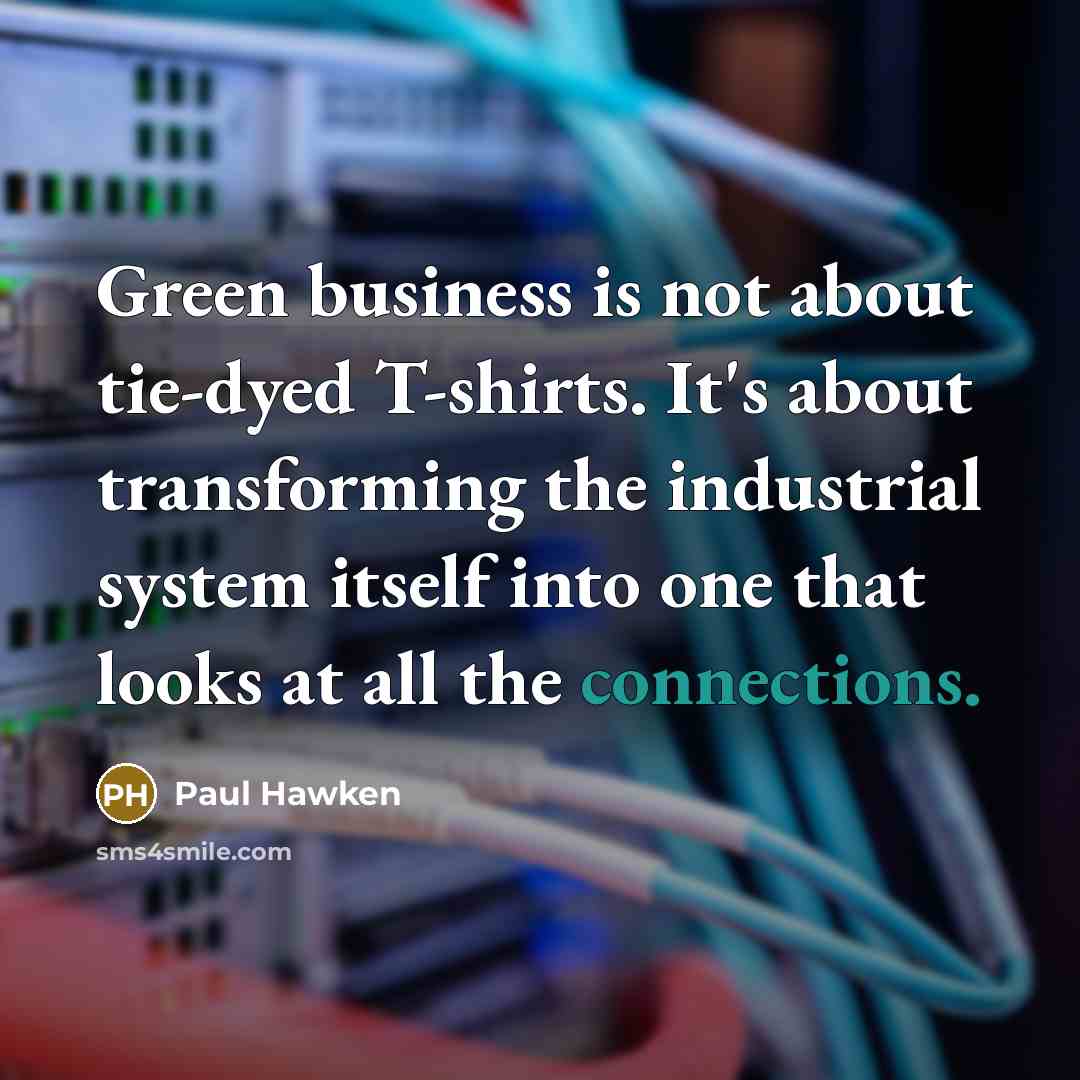 “Green business is not about tie-dyed T-shirts. It's about transforming…” quote by Paul Hawken