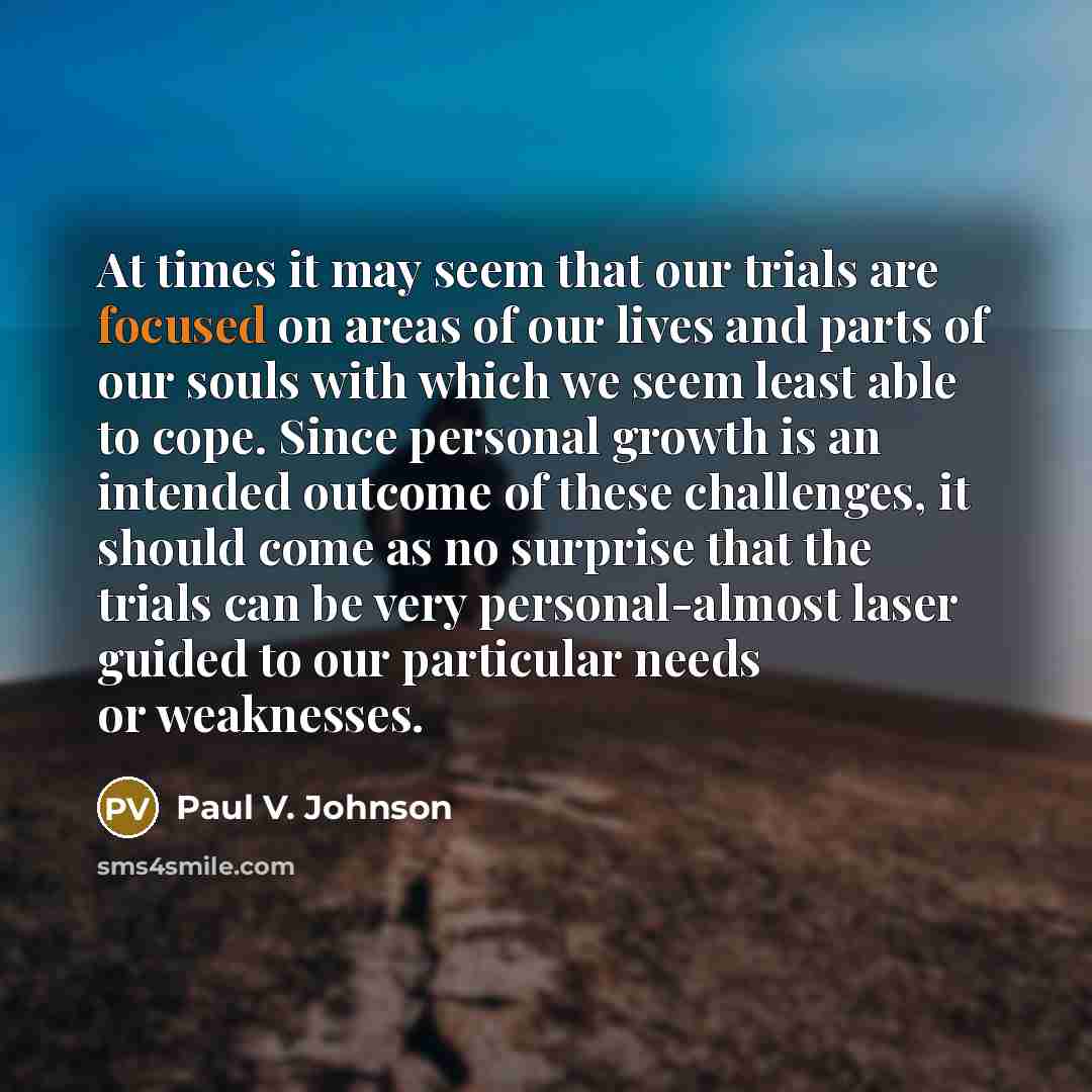 “At times it may seem that our trials are focused…” quote by Paul V. Johnson