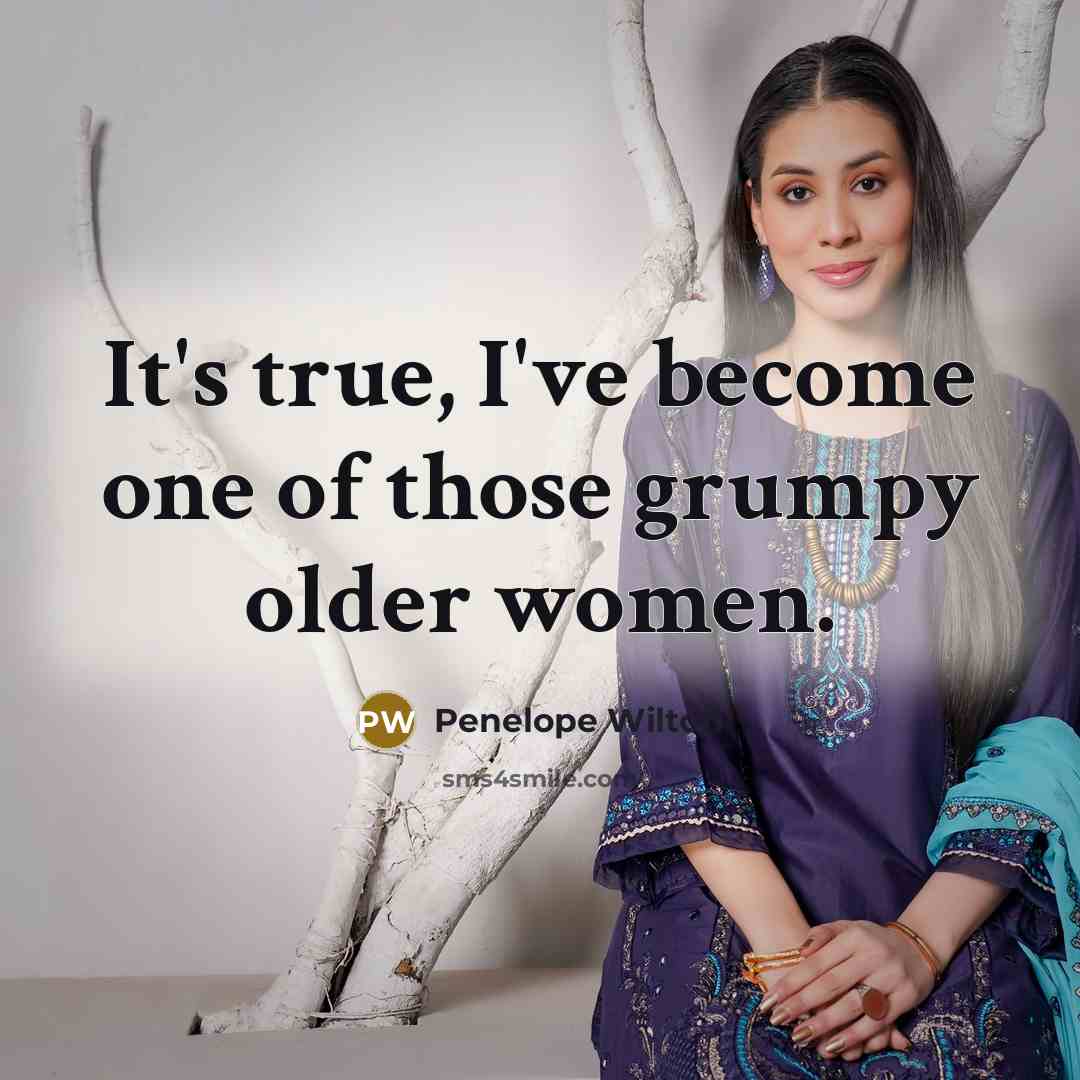 “It's true, I've become one of those grumpy older women.…” quote by Penelope Wilton