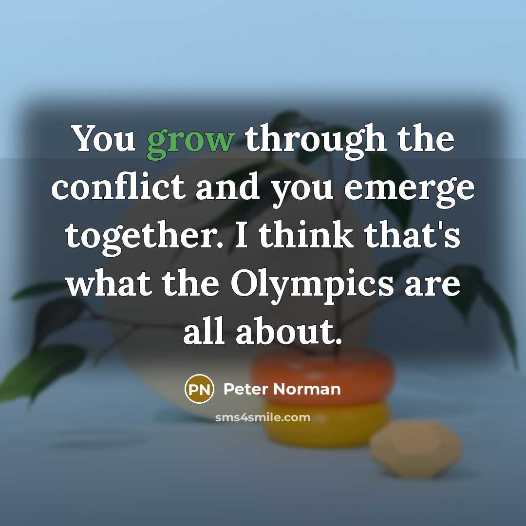 “You grow through the conflict and you emerge together. I…” quote by Peter Norman