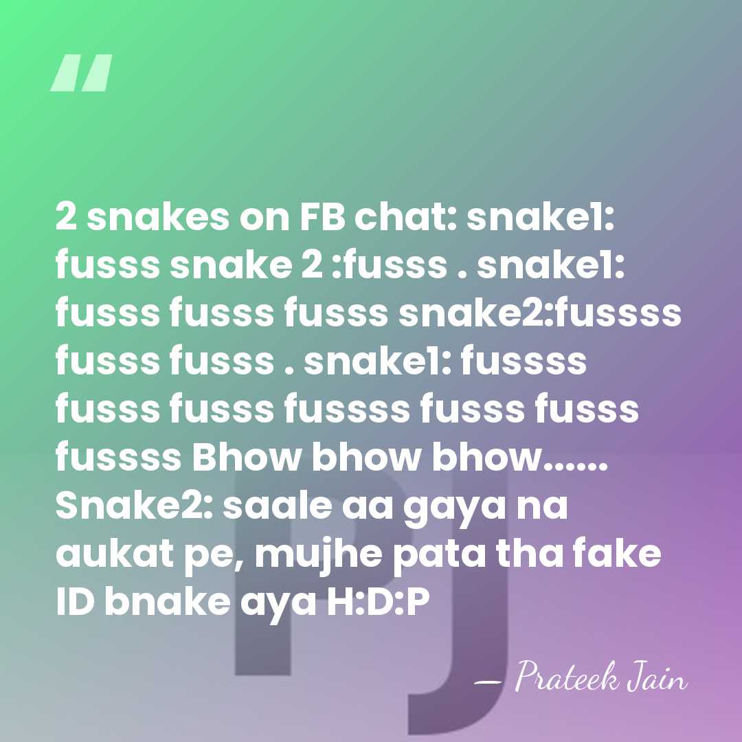 2 snakes on FB chat: snake1: fusss snake 2 :fusss . snake1:&hellip; - Prateek Jain