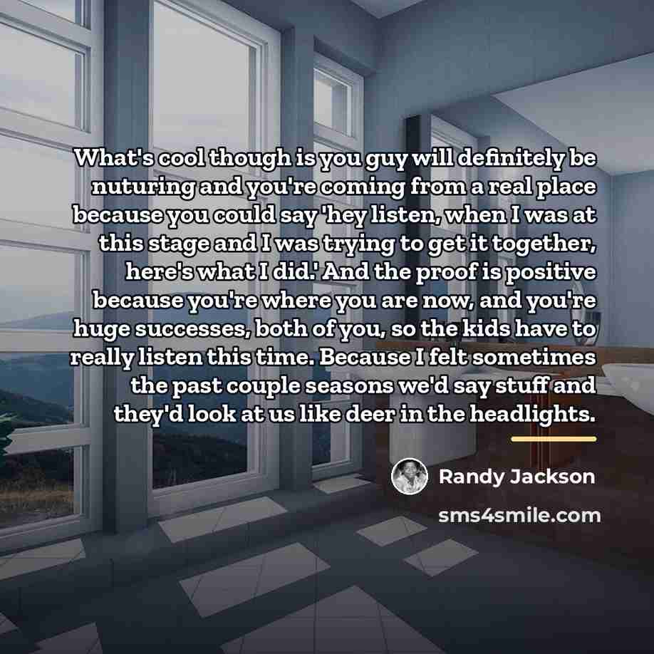 “What's cool though is you guy will definitely be nuturing…” quote by Randy Jackson