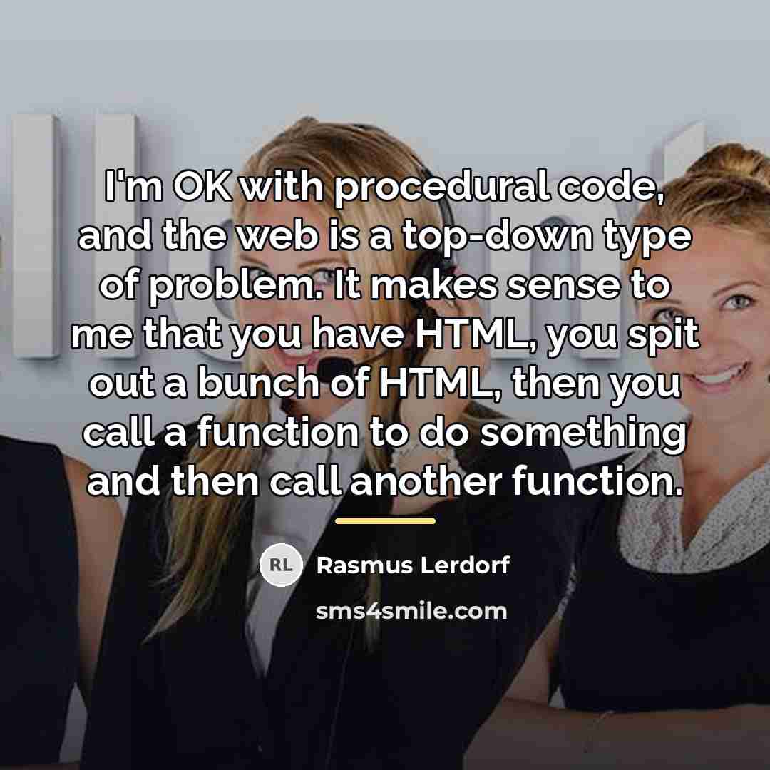 “I'm OK with procedural code, and the web is a…” quote by Rasmus Lerdorf