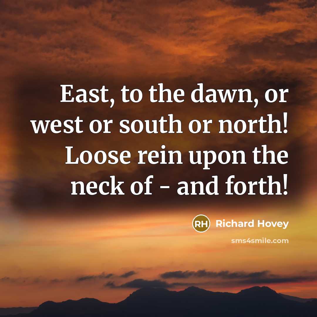 “East, to the dawn, or west or south or north!…” quote by Richard Hovey