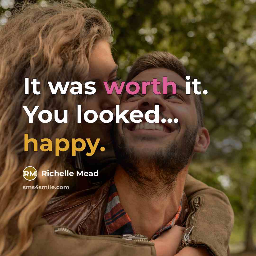 “It was worth it. You looked... happy.…” quote by Richelle Mead