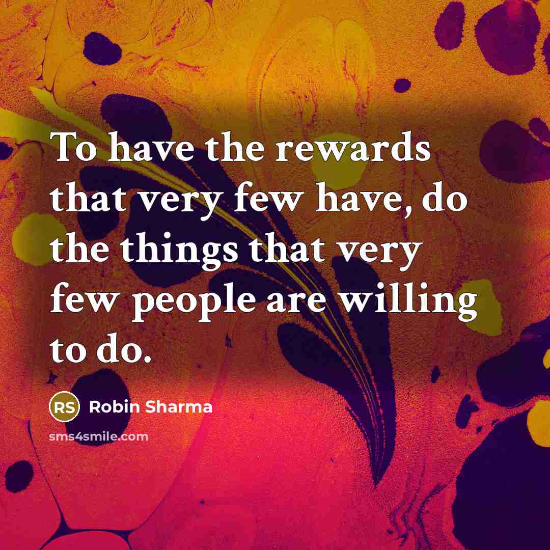“To have the rewards that very few have, do the…” quote by Robin Sharma