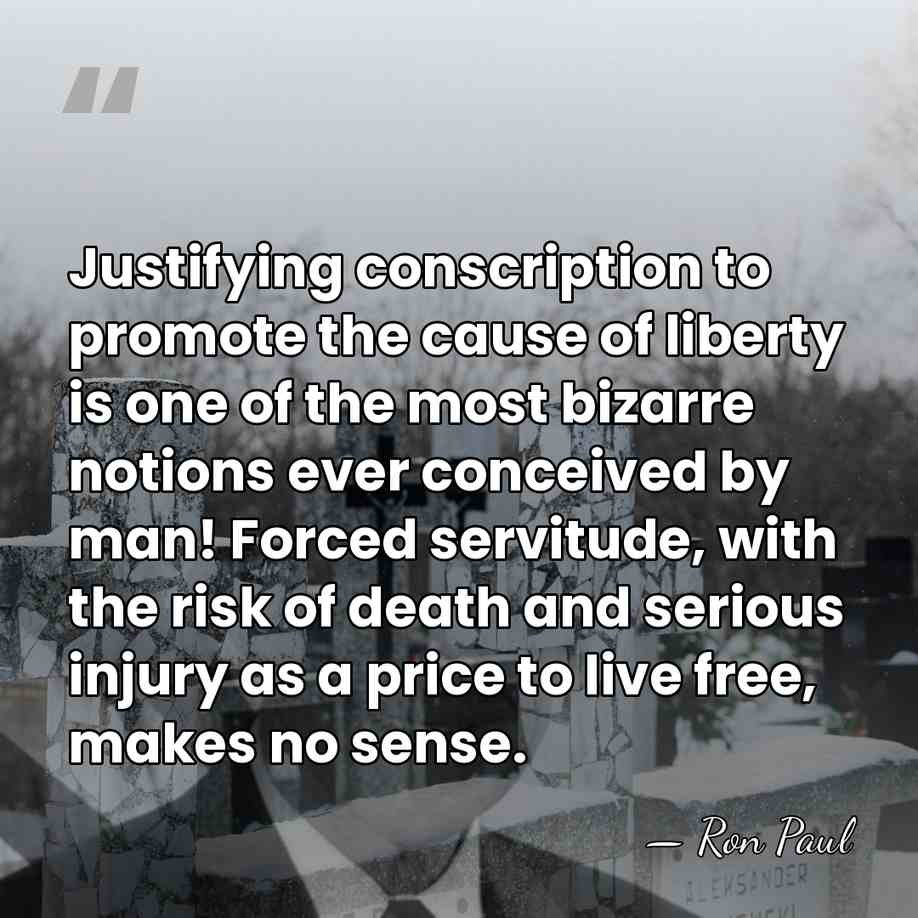 Justifying conscription to promote the cause of liberty is one of the&hellip; - Ron Paul