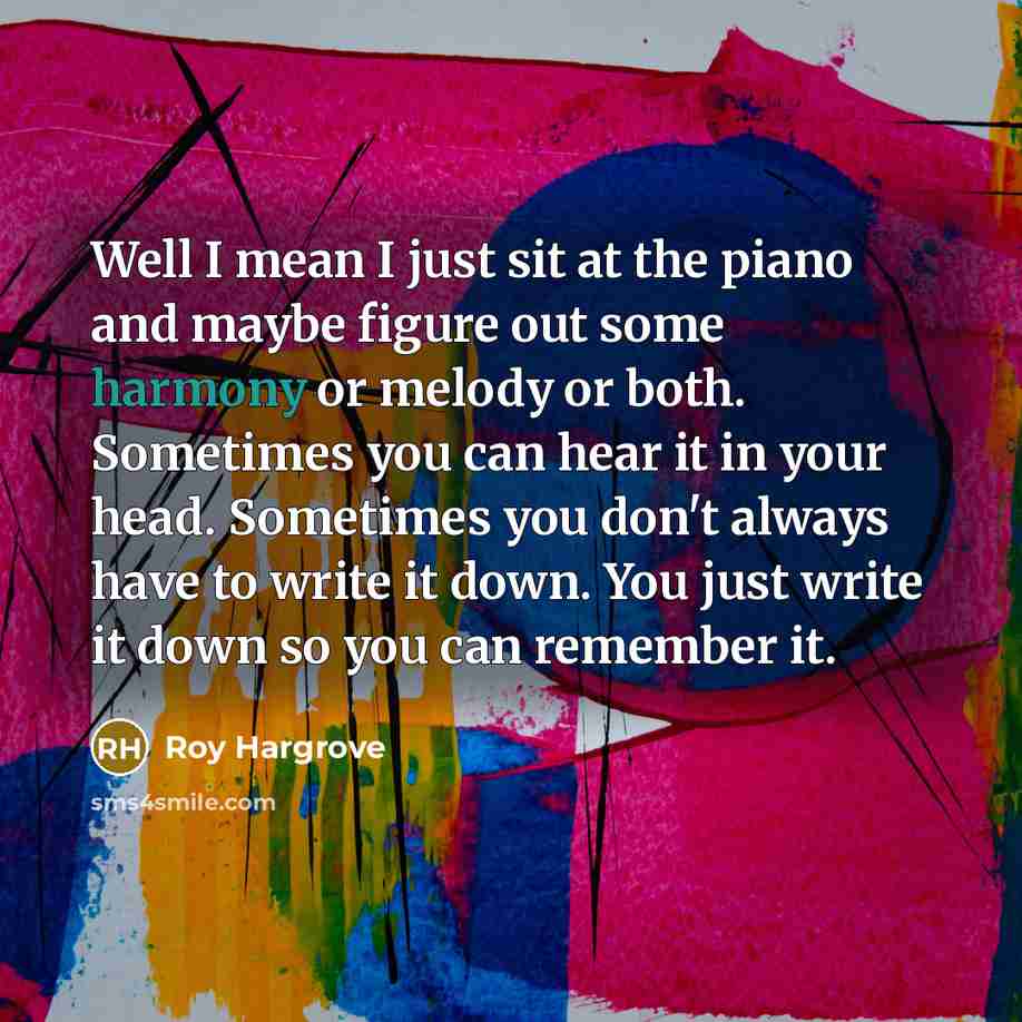 “Well I mean I just sit at the piano and…” quote by Roy Hargrove