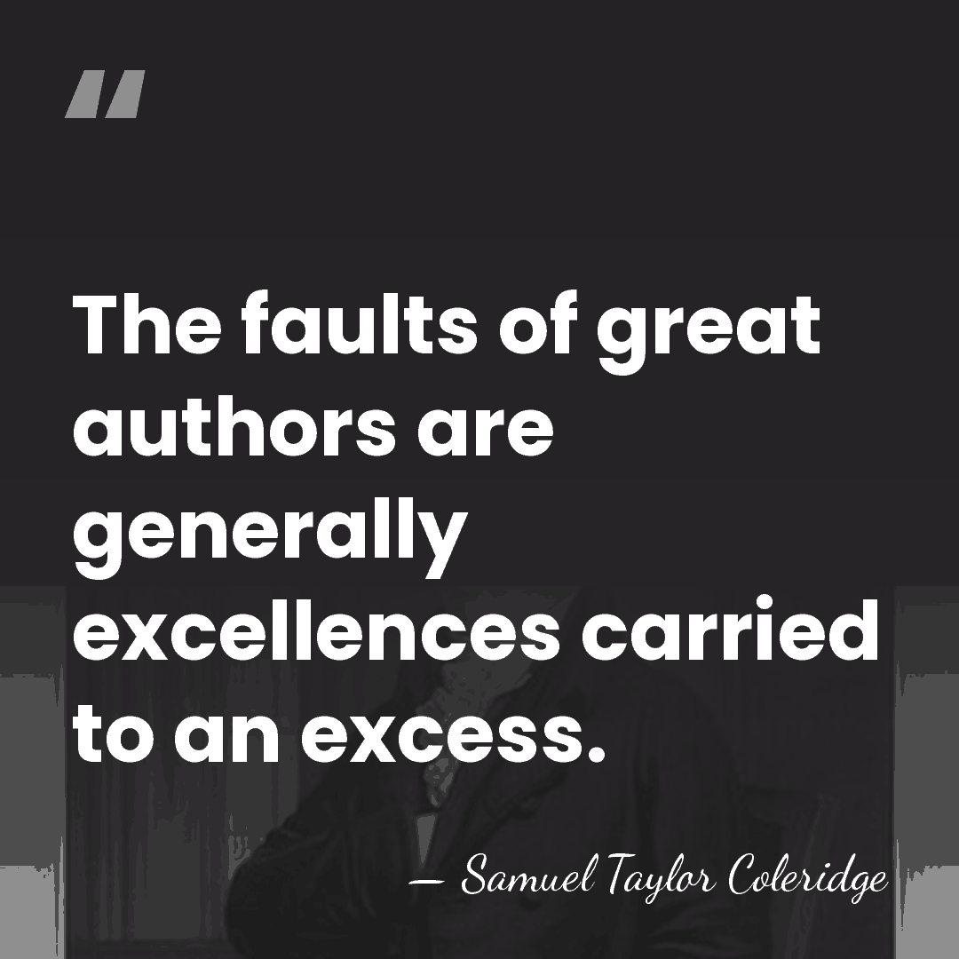 The faults of great authors are generally excellences carried to an excess. - Samuel Taylor Coleridge
