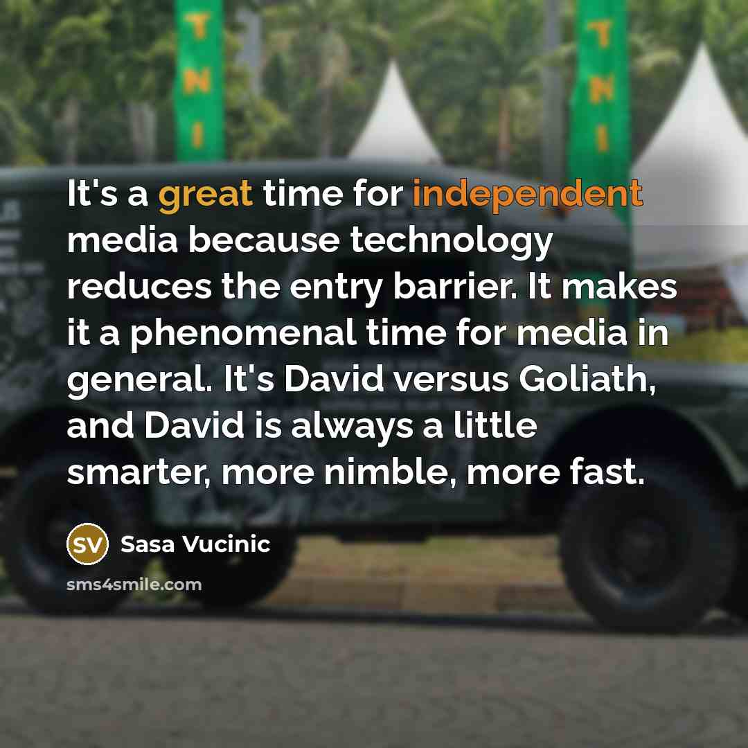 “It's a great time for independent media because technology reduces…” quote by Sasa Vucinic