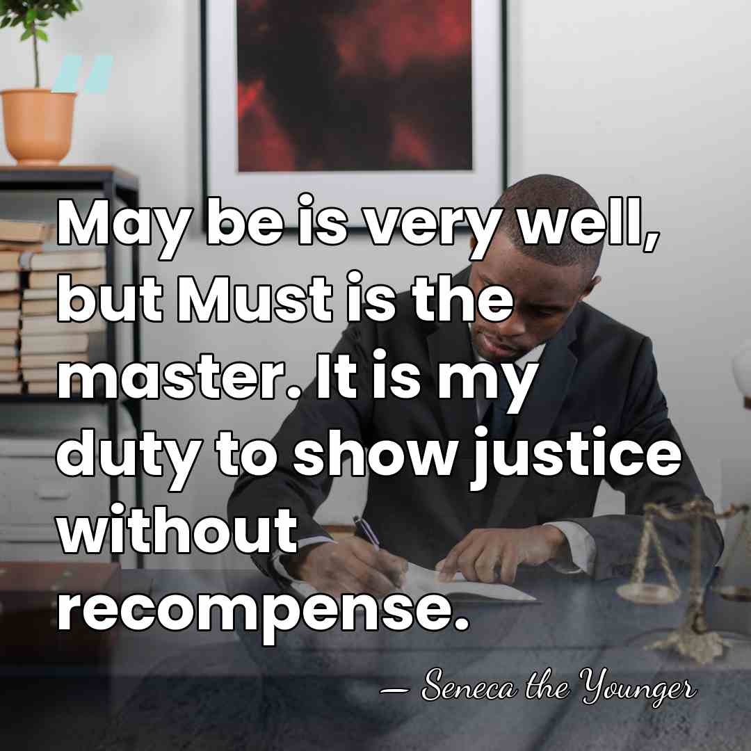 May be is very well, but Must is the master. It is&hellip; - Seneca the Younger