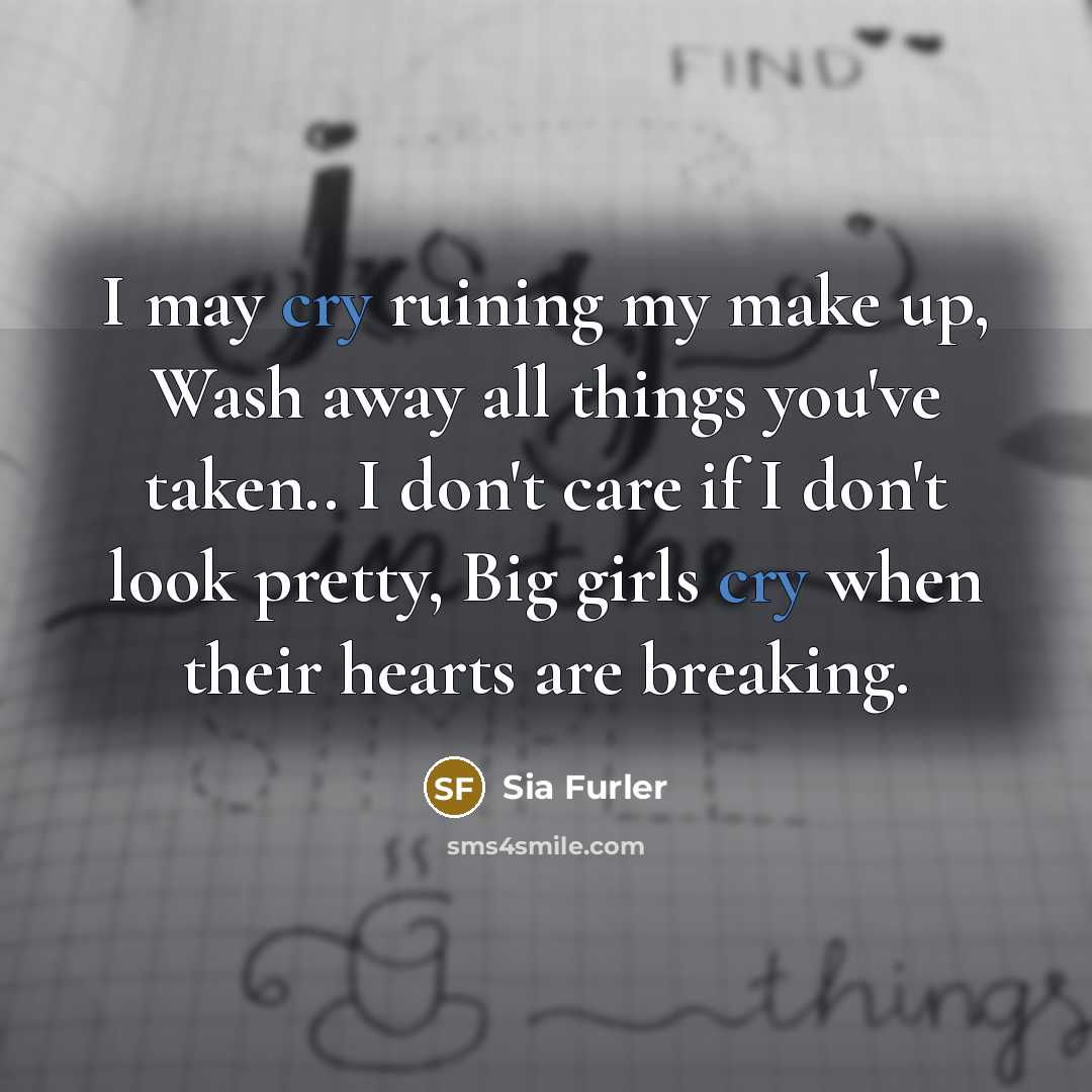 “I may cry ruining my make up, Wash away all…” quote by Sia Furler