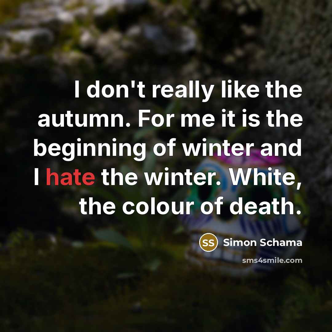 “I don't really like the autumn. For me it is…” quote by Simon Schama