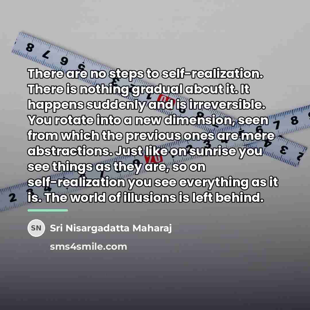 “There are no steps to self-realization. There is nothing gradual…” quote by Sri Nisargadatta Maharaj