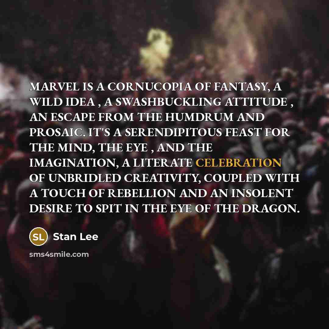 “MARVEL IS A CORNUCOPIA OF FANTASY, A WILD IDEA ,…” quote by Stan Lee