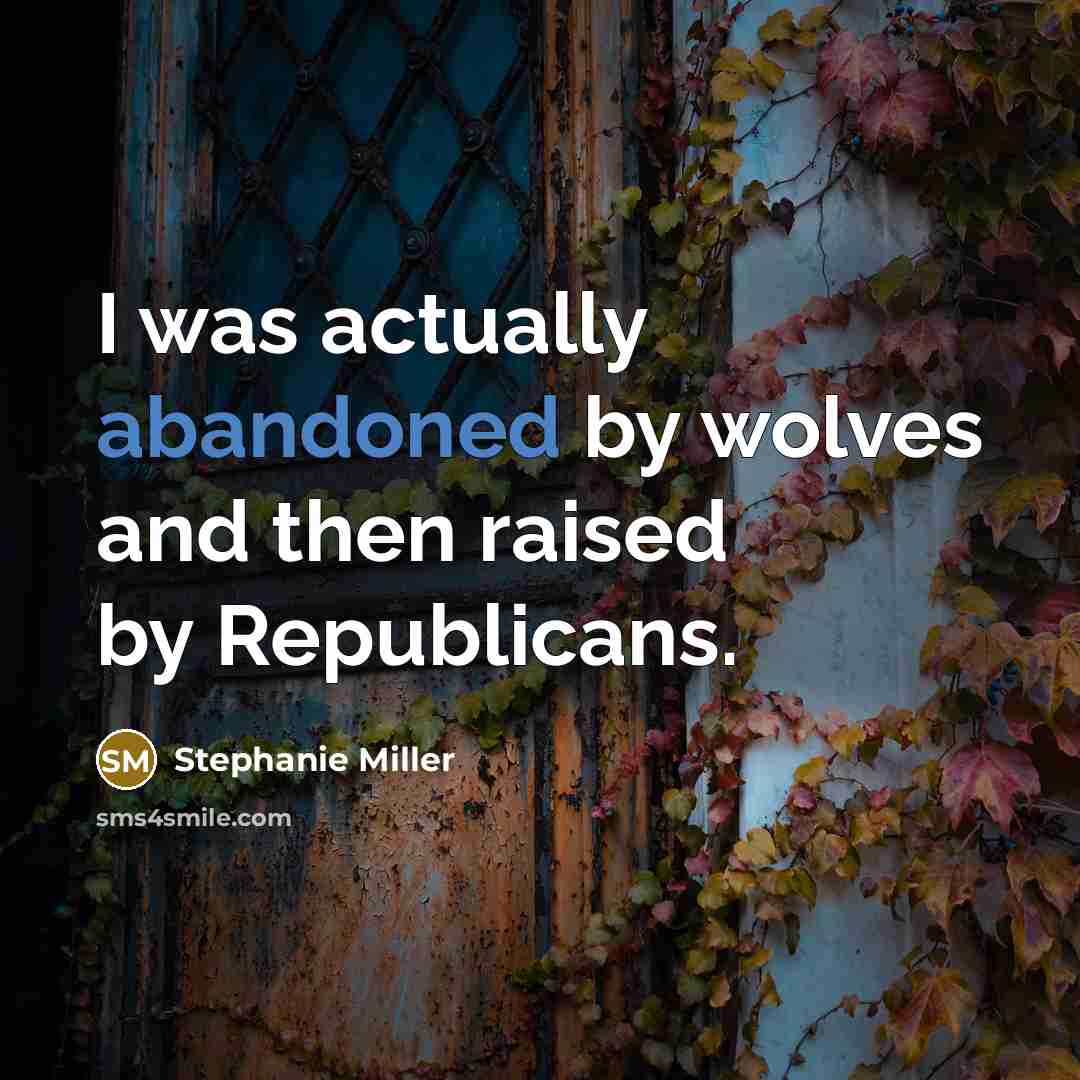 “I was actually abandoned by wolves and then raised by…” quote by Stephanie Miller