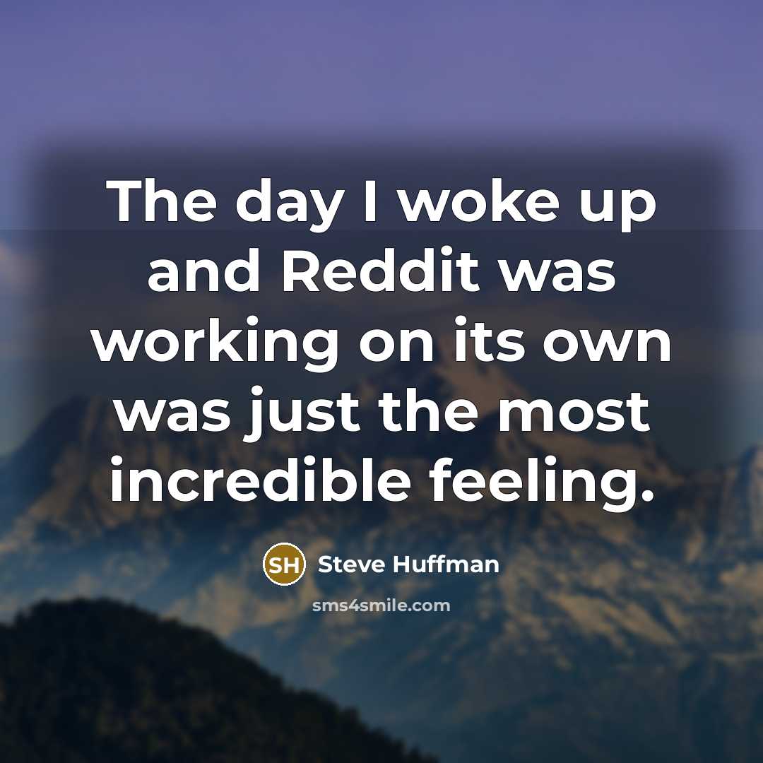 “The day I woke up and Reddit was working on…” quote by Steve Huffman